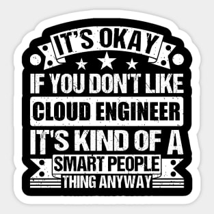 It's Okay If You Don't Like Cloud Engineer It's Kind Of A Smart People Thing Anyway Cloud Engineer Lover Sticker